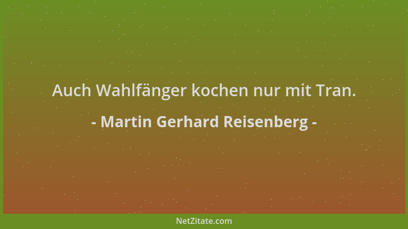 Martin Gerhard Reisenberg - Auch Wahlfänger kochen nur mit Tran....