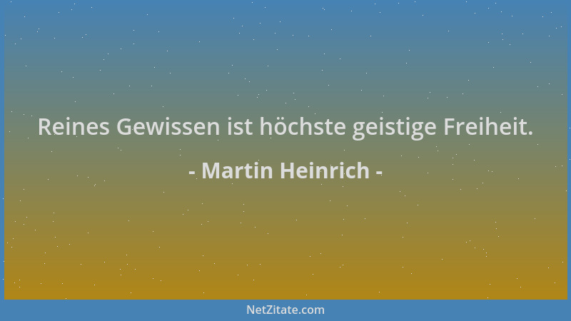 Martin Heinrich - Reines Gewissen ist höchste geistige Freiheit....