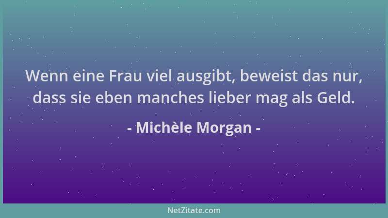 Michèle Morgan - Wenn eine Frau viel ausgibt, beweist das nur, dass sie eben manches lieber mag als Geld....