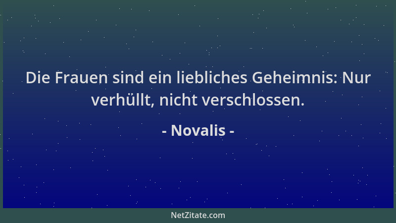 Novalis - Die Frauen sind ein liebliches Geheimnis: Nur verhüllt, nicht verschlossen....