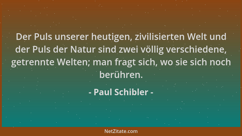 Paul Schibler - Der Puls unserer heutigen, zivilisierten Welt und der Puls der Natur sind zwei völlig verschiedene, getrenn...
