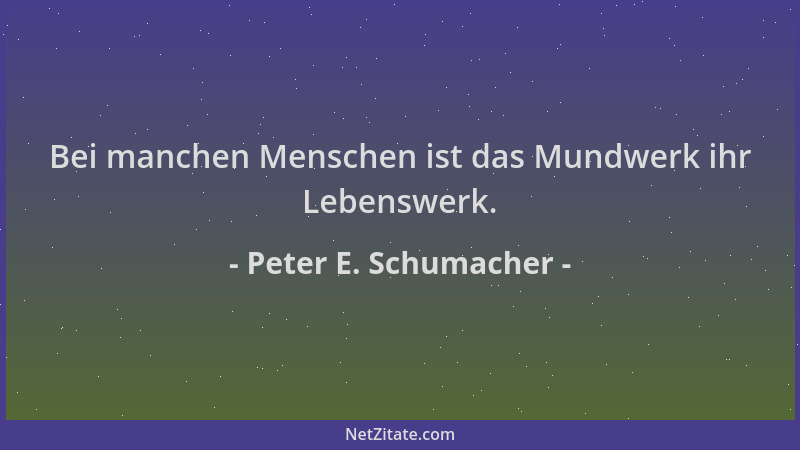 Peter E. Schumacher - Bei manchen Menschen ist das Mundwerk ihr Lebenswerk....