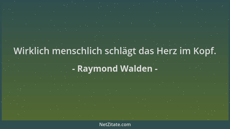 Raymond Walden - Wirklich menschlich schlägt das Herz im Kopf....