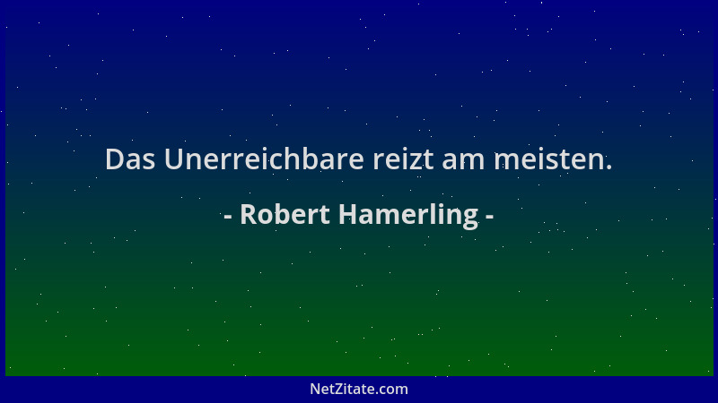 Robert Hamerling - Das Unerreichbare reizt am meisten....