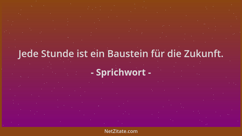 Sprichwort - Jede Stunde ist ein Baustein für die Zukunft....