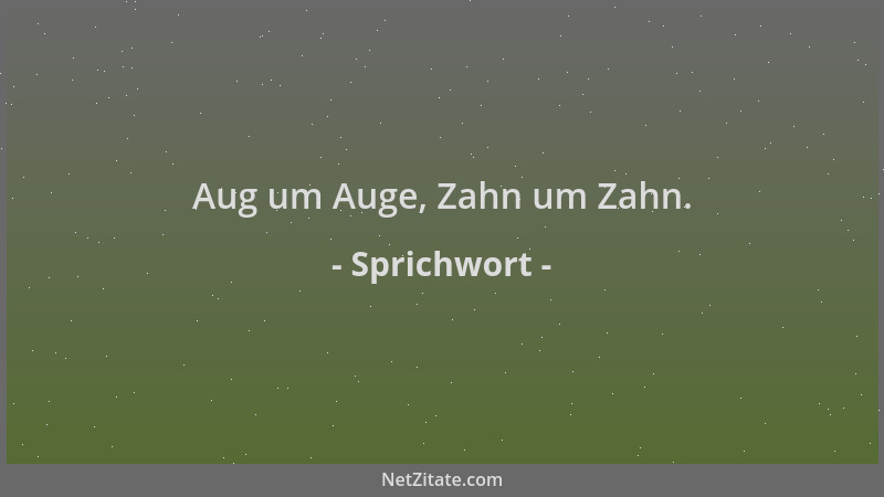 Sprichwort - Aug um Auge, Zahn um Zahn....