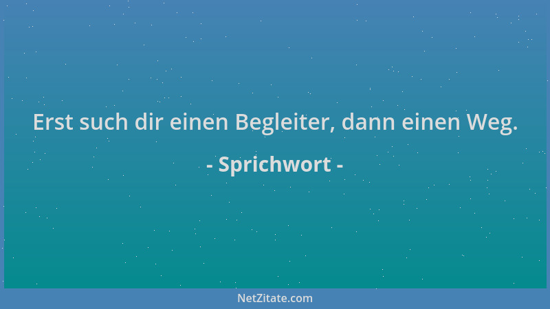 Sprichwort - Erst such dir einen Begleiter, dann einen Weg....