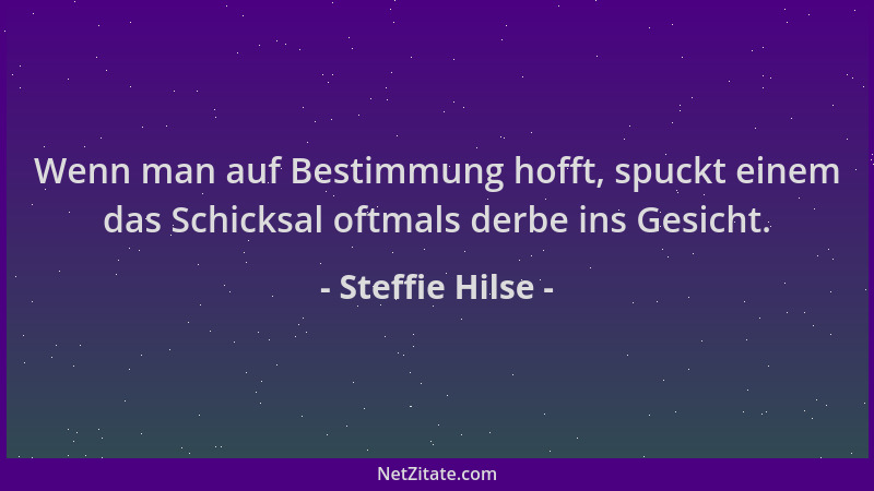 Steffie Hilse - Wenn man auf Bestimmung hofft, spuckt einem das Schicksal oftmals derbe ins Gesicht....