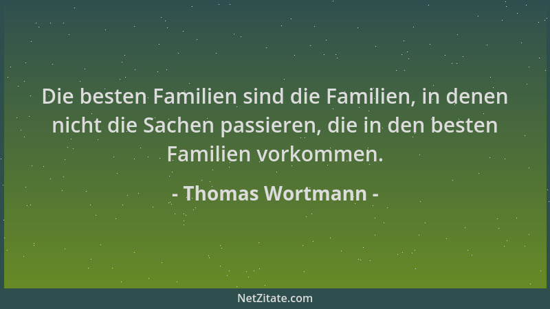 Thomas Wortmann - Die besten Familien sind die Familien, in denen nicht die Sachen passieren, die in den besten Familien vo...
