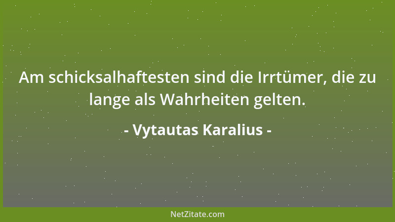 Vytautas Karalius - Am schicksalhaftesten sind die Irrtümer, die zu lange als Wahrheiten gelten....