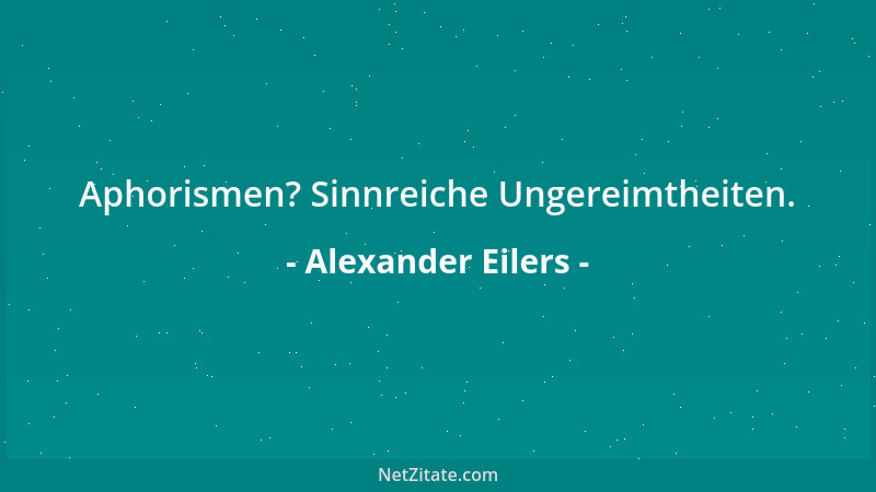 Alexander Eilers - Aphorismen? Sinnreiche Ungereimtheiten....