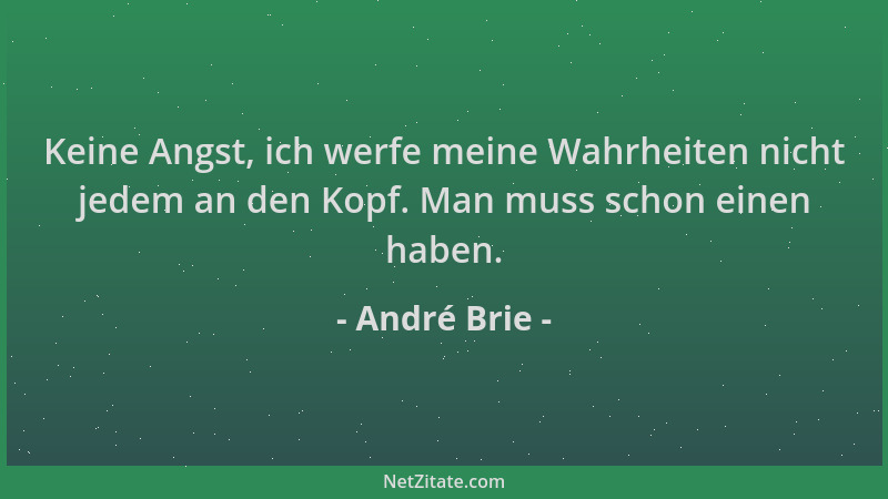 André Brie - Keine Angst, ich werfe meine Wahrheiten nicht jedem an den Kopf. Man muss schon einen haben....