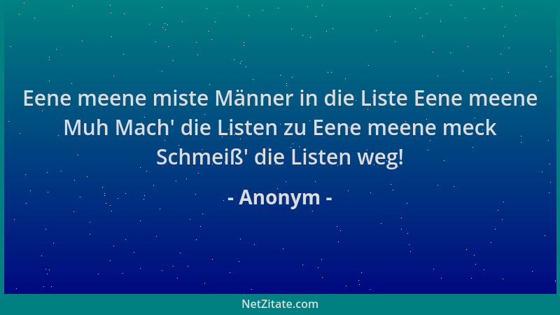 Anonym - Eene meene miste Männer in die Liste Eene meene Muh Mach ' die Listen zu Eene meene meck Schmeiß ' die Listen weg!...