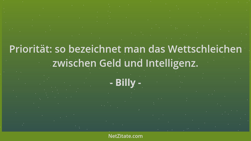 Billy - Priorität: so bezeichnet man das Wettschleichen zwischen Geld und Intelligenz....