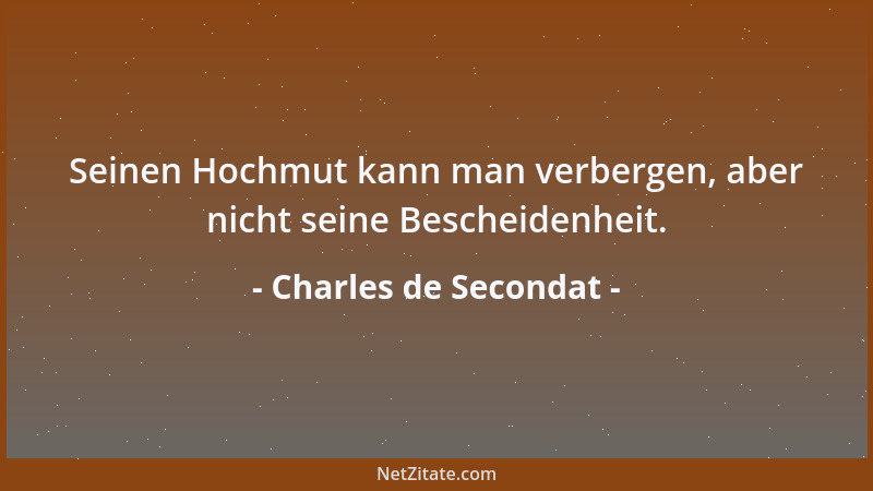Charles de Secondat - Seinen Hochmut kann man verbergen, aber nicht seine Bescheidenheit....