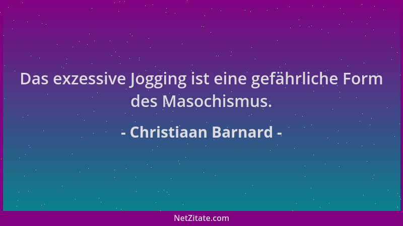 Christiaan Barnard - Das exzessive Jogging ist eine gefährliche Form des Masochismus....