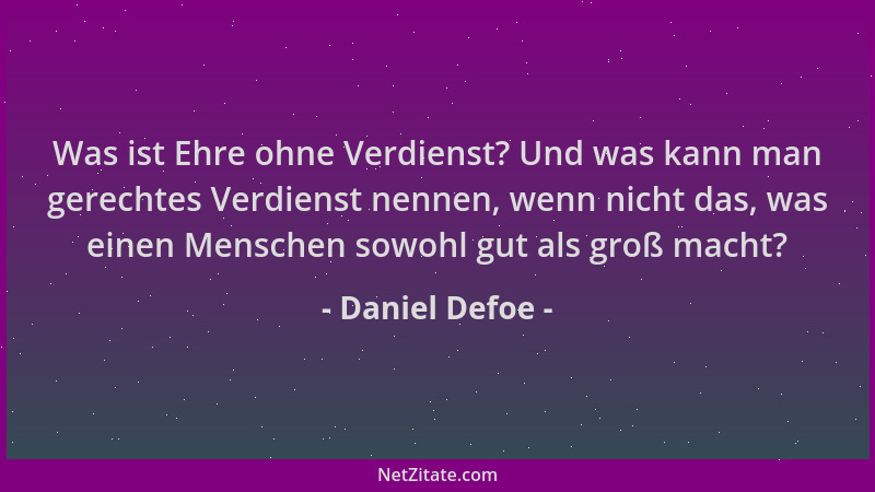 Daniel Defoe - Was ist Ehre ohne Verdienst? Und was kann man gerechtes Verdienst nennen, wenn nicht das, was einen Menschen...