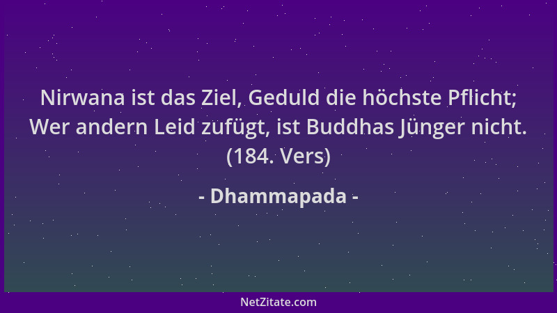 Dhammapada - Nirwana ist das Ziel, Geduld die höchste Pflicht; Wer andern Leid zufügt, ist Buddhas Jünger nicht. (184. Vers...