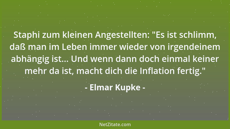 Elmar Kupke - Staphi zum kleinen Angestellten:  "Es ist schlimm, daß man im Leben immer wieder von irgendeinem abhängig ist....