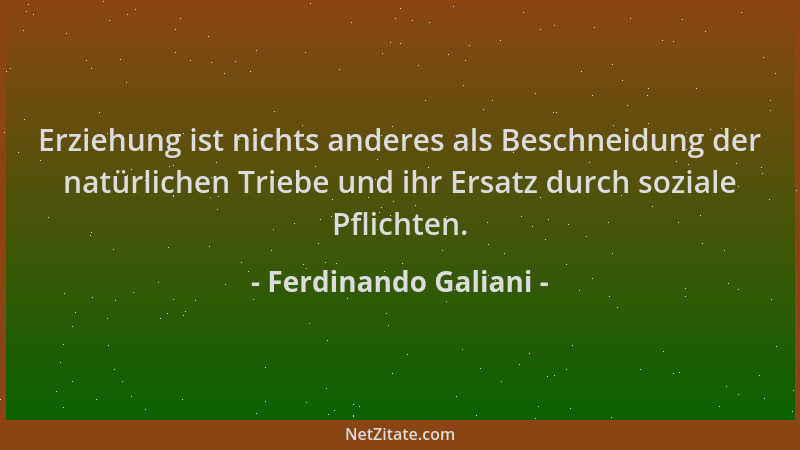 Ferdinando Galiani - Erziehung ist nichts anderes als Beschneidung der natürlichen Triebe und ihr Ersatz durch soziale Pfli...
