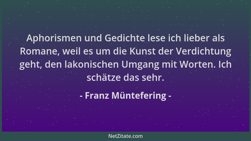 Franz Müntefering - Aphorismen und Gedichte lese ich lieber als Romane, weil es um die Kunst der Verdichtung geht, den lako...