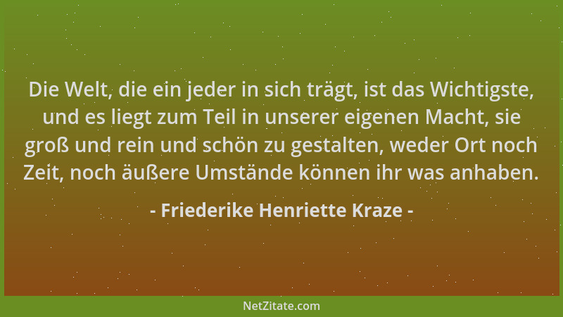 Friederike Henriette Kraze - Die Welt, die ein jeder in sich trägt, ist das Wichtigste, und es liegt zum Teil in unserer ei...
