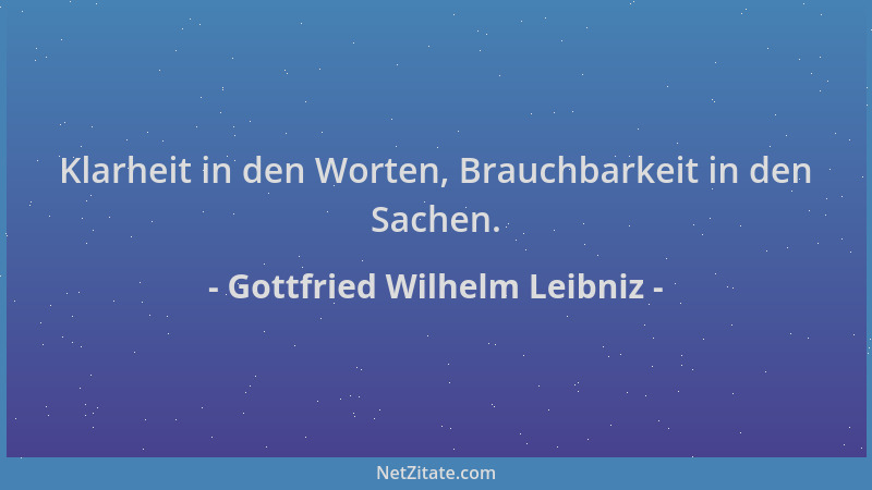 Gottfried Wilhelm Leibniz - Klarheit in den Worten, Brauchbarkeit in den Sachen....