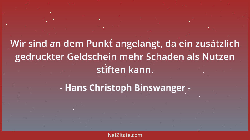 Hans Christoph Binswanger - Wir sind an dem Punkt angelangt, da ein zusätzlich gedruckter Geldschein mehr Schaden als Nutze...