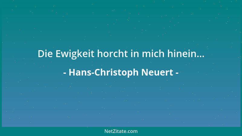 Hans-Christoph Neuert - Die Ewigkeit horcht in mich hinein......