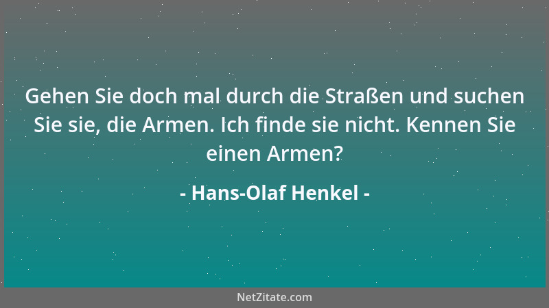 Hans-Olaf Henkel - Gehen Sie doch mal durch die Straßen und suchen Sie sie, die Armen. Ich finde sie nicht. Kennen Sie eine...