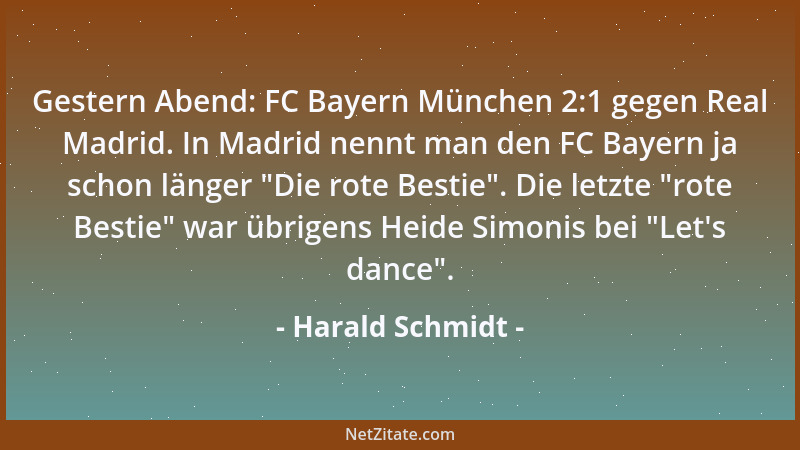 Harald Schmidt - Gestern Abend: FC Bayern München 2:1 gegen Real Madrid. In Madrid nennt man den FC Bayern ja schon länger...
