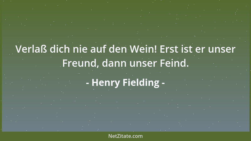 Henry Fielding - Verlaß dich nie auf den Wein! Erst ist er unser Freund, dann unser Feind....