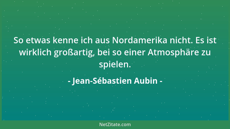 Jean-Sébastien Aubin - So etwas kenne ich aus Nordamerika nicht. Es ist wirklich großartig, bei so einer Atmosphäre zu spie...