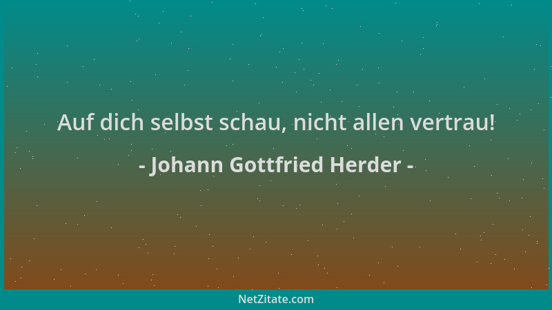 Johann Gottfried Herder - Auf dich selbst schau, nicht allen vertrau!...