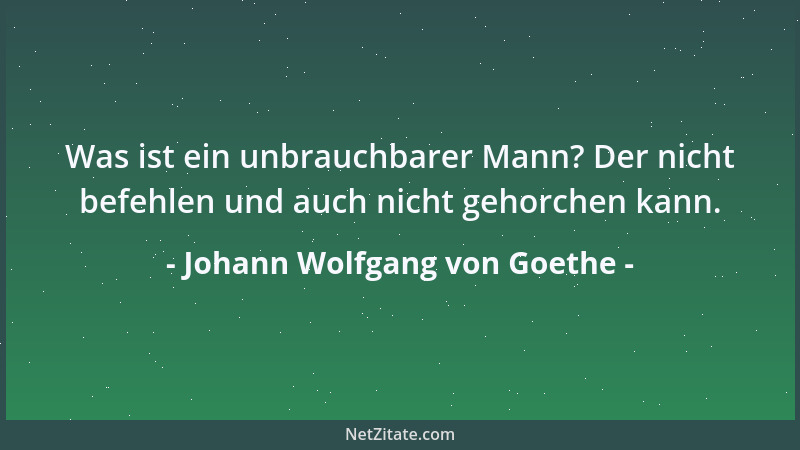 Johann Wolfgang von Goethe - Wie gar manches in der Welt einen umgekehrten Gang nimmt, so häufen sich die Forderungen, die...