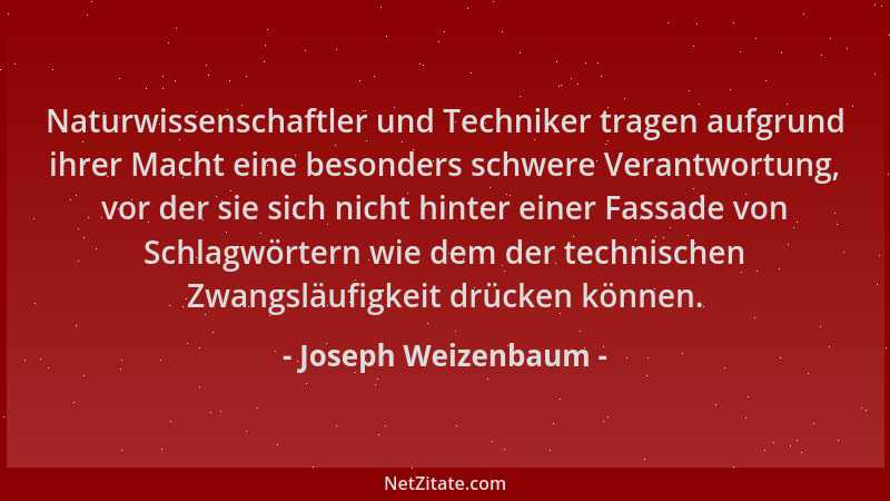 Joseph Weizenbaum - Naturwissenschaftler und Techniker tragen aufgrund ihrer Macht eine besonders schwere Verantwortung, vo...