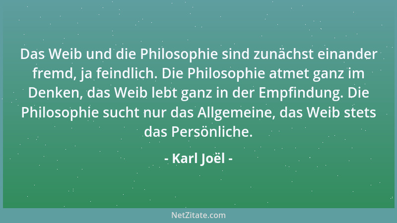 Karl Joël - Das Weib und die Philosophie sind zunächst einander fremd, ja feindlich. Die Philosophie atmet ganz im Denken,...