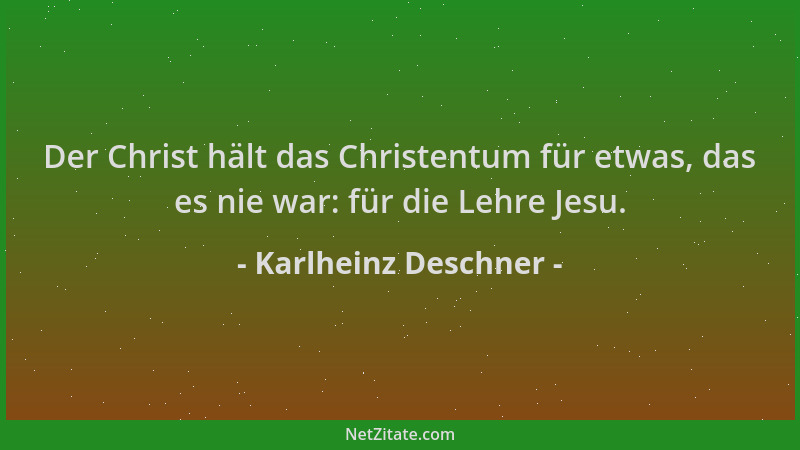 Karlheinz Deschner - Der Christ hält das Christentum für etwas, das es nie war: für die Lehre Jesu....