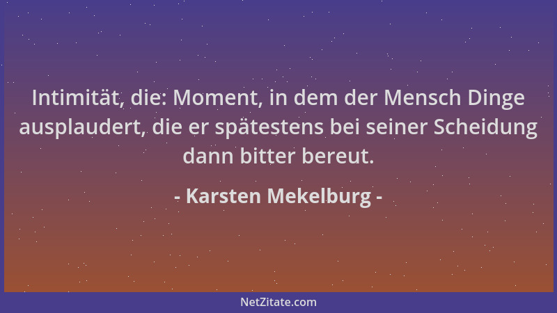 Karsten Mekelburg - Intimität, die: Moment, in dem der Mensch Dinge ausplaudert, die er spätestens bei seiner Scheidung dan...