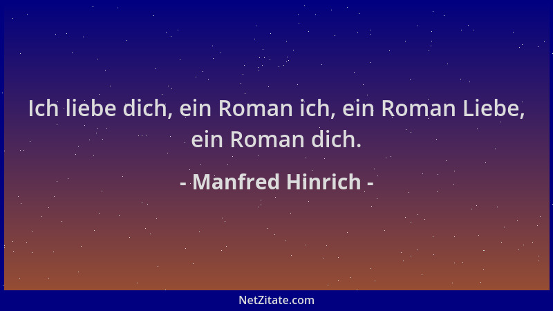 Manfred Hinrich - Ich liebe dich, ein Roman ich, ein Roman Liebe, ein Roman dich....