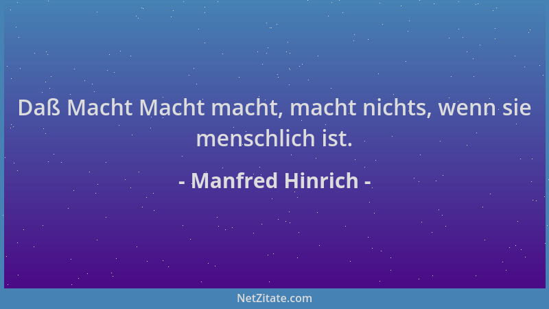 Manfred Hinrich - Daß Macht Macht macht, macht nichts, wenn sie menschlich ist....