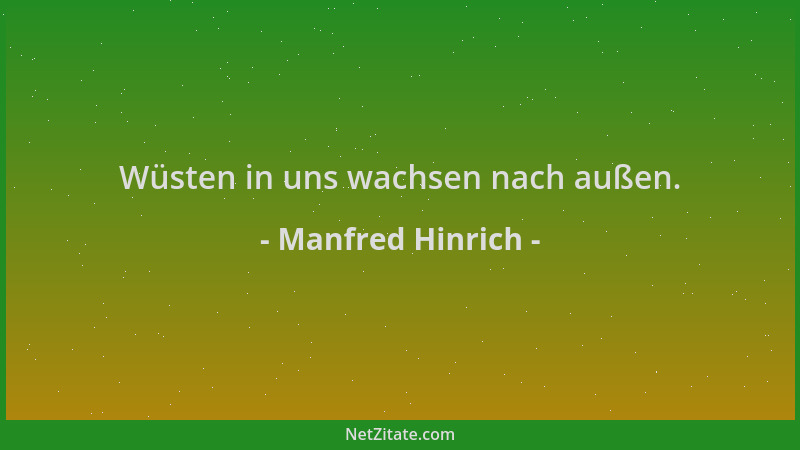 Manfred Hinrich - Wüsten in uns wachsen nach außen....