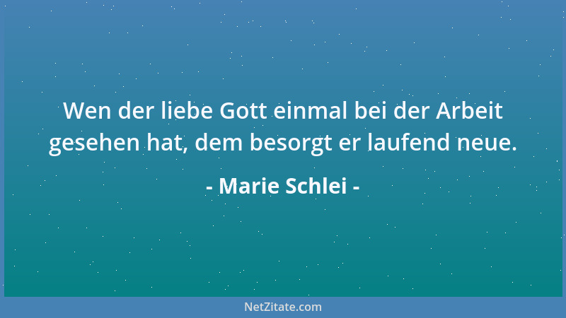Marie Schlei - Wen der liebe Gott einmal bei der Arbeit gesehen hat, dem besorgt er laufend neue....