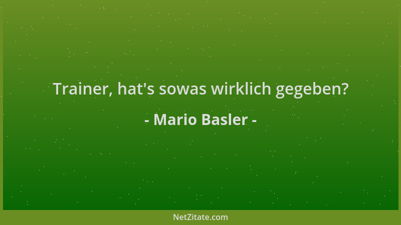 Mario Basler - Trainer, hat 's sowas wirklich gegeben?...