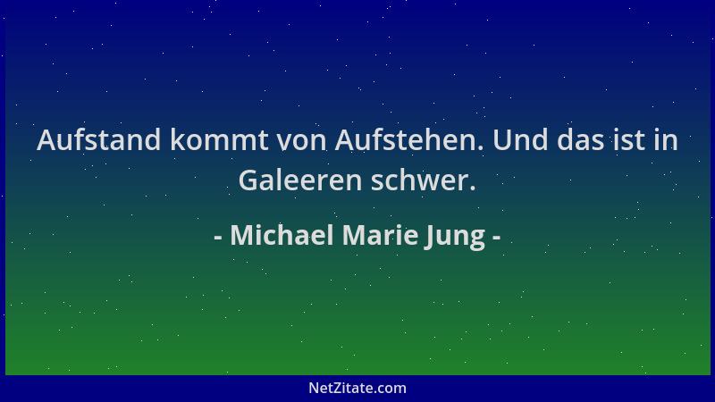 Michael Marie Jung - Aufstand kommt von Aufstehen. Und das ist in Galeeren schwer....