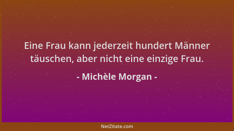 Michèle Morgan - Eine Frau kann jederzeit hundert Männer täuschen, aber nicht eine einzige Frau....