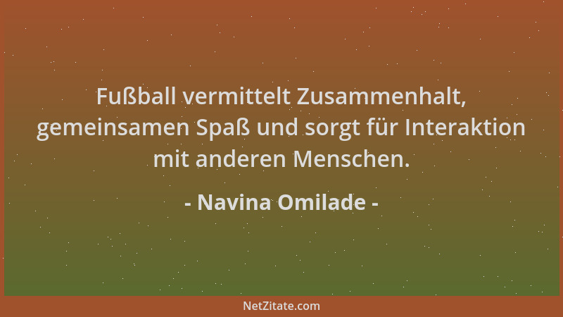 Navina Omilade - Fußball vermittelt Zusammenhalt, gemeinsamen Spaß und sorgt für Interaktion mit anderen Menschen....