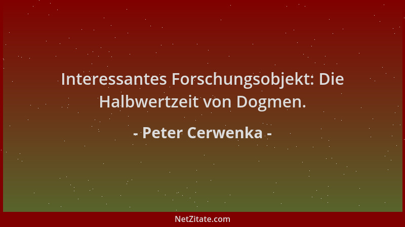 Peter Cerwenka - Interessantes Forschungsobjekt: Die Halbwertzeit von Dogmen....