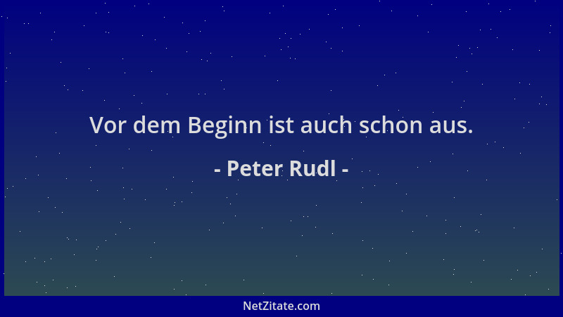Peter Rudl - Vor dem Beginn ist auch schon aus....
