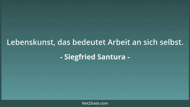 Siegfried Santura - Lebenskunst, das bedeutet Arbeit an sich selbst....